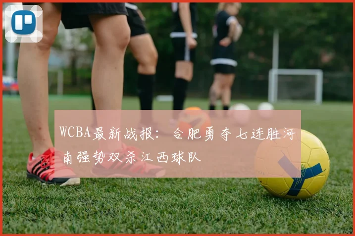 WCBA最新战报：合肥勇夺七连胜河南强势双杀江西球队